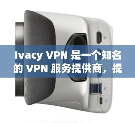 Ivacy VPN 是一个知名的 VPN 服务提供商，提供高速的 VPN 软件下载。您可以通过其官方网站直接下载。以下是 Ivacy VPN 的官网链接