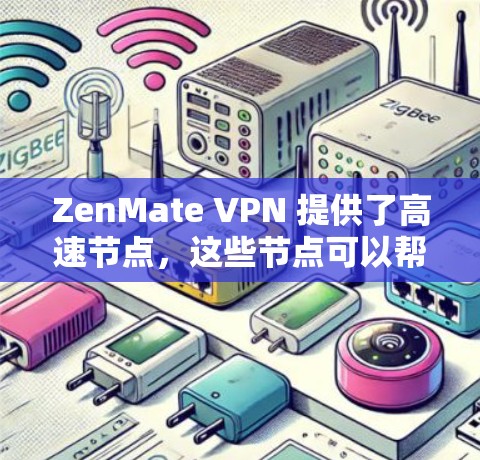 ZenMate VPN 提供了高速节点，这些节点可以帮助用户更快地连接到VPN服务，从而提高网络速度和隐私保护。以下是关于ZenMate VPN高速节点的详细信息