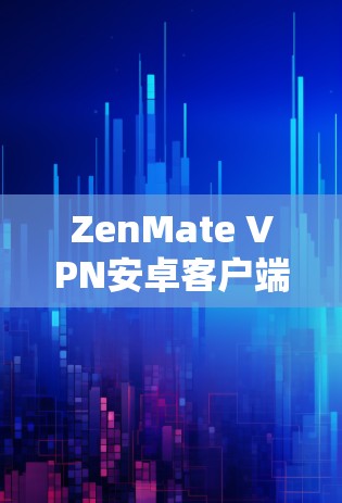 ZenMate VPN安卓客户端，匿名网络保护与高速连接的双重保障