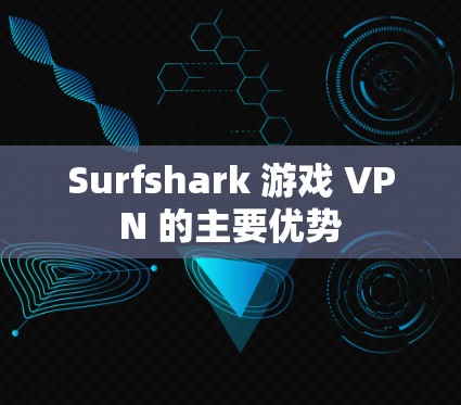 Surfshark 游戏 VPN 的主要优势