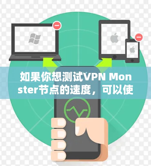 如果你想测试VPN Monster节点的速度，可以使用以下几种方法