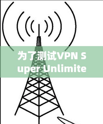 为了测试VPN Super Unlimited的节点速度，可以按照以下步骤进行