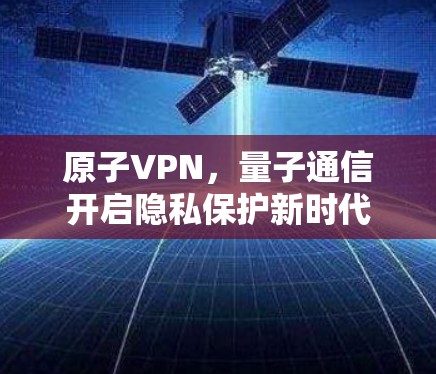 原子VPN，量子通信开启隐私保护新时代