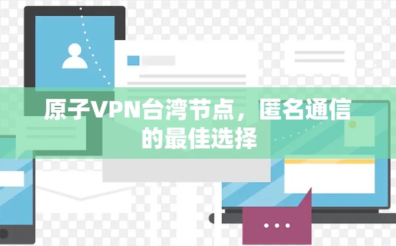 原子VPN台湾节点，匿名通信的最佳选择