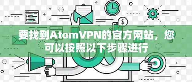 要找到AtomVPN的官方网站，您可以按照以下步骤进行