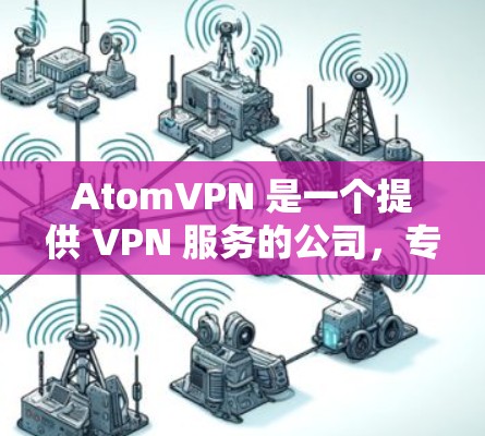 AtomVPN 是一个提供 VPN 服务的公司，专注于保护用户的隐私和安全。他们提供多个服务器节点，包括一个位于法国的节点。以下是一些关于 AtomVPN 法国节点的详细信息