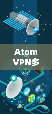 AtomVPN多终端，提升企业通信安全与灵活性