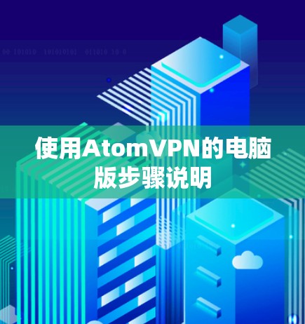 使用AtomVPN的电脑版步骤说明