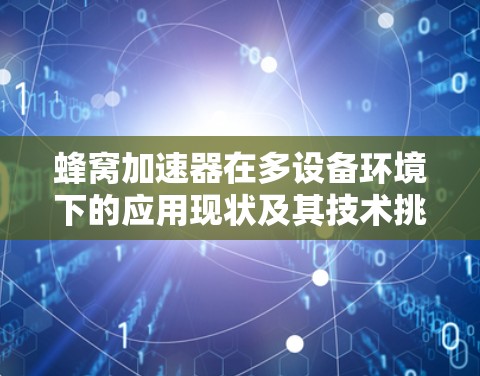 蜂窝加速器在多设备环境下的应用现状及其技术挑战