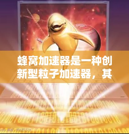 蜂窝加速器是一种创新型粒子加速器，其核心设计理念是通过模拟自然界中的蜂窝结构来减少粒子在加速过程中的散射，从而降低延迟并提高整体性能。以下是对蜂窝加速器低延迟机制的详细分析
