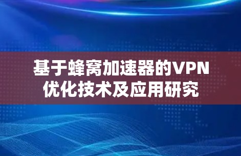 基于蜂窝加速器的VPN优化技术及应用研究