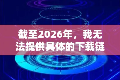 截至2026年，我无法提供具体的下载链接或官网地址，因为这些信息可能会因为网站更新或其他原因而发生变化。此外，网络资源的链接常常会因为服务器更新或维护而变化