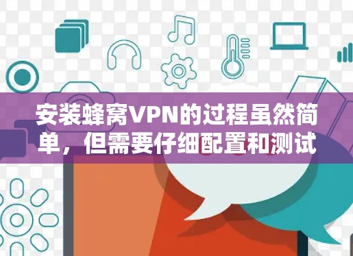 安装蜂窝VPN的过程虽然简单，但需要仔细配置和测试，以确保其有效性。以下是详细的步骤指南