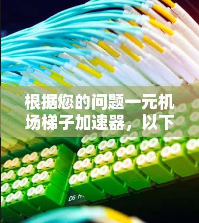 根据您的问题一元机场梯子加速器，以下是可能的解释和建议