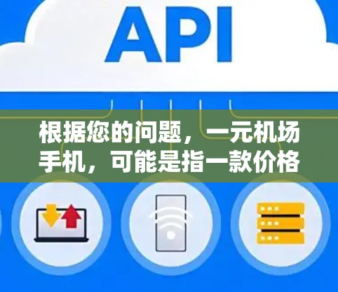 根据您的问题，一元机场手机，可能是指一款价格非常便宜的手机，或者是特定品牌与机场相关的手机型号。以下是一些可能的解释和建议