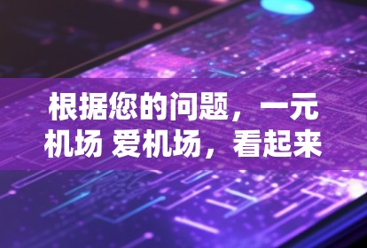 根据您的问题，一元机场 爱机场，看起来像是您对某个特定词组或梗有疑问。以下是一些可能的解释和背景信息