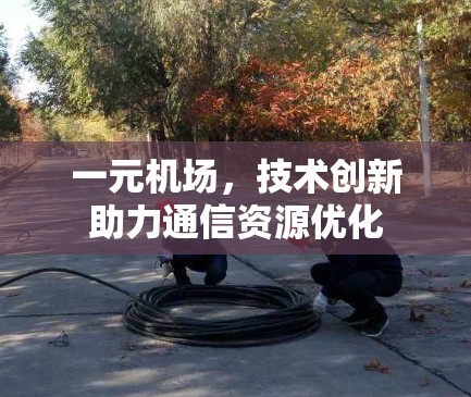 一元机场，技术创新助力通信资源优化