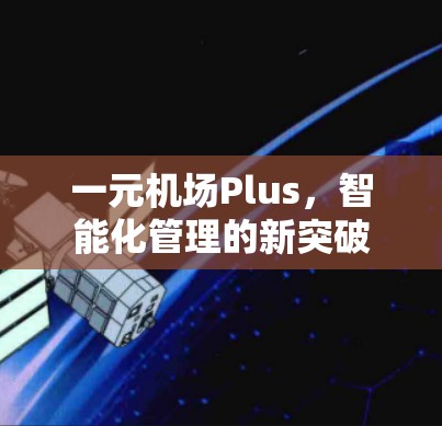 一元机场Plus，智能化管理的新突破