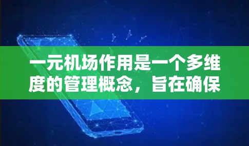 一元机场作用是一个多维度的管理概念，旨在确保机场运营的高效、安全和顺畅。以下是对这一概念的详细分点阐述